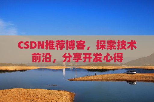 CSDN推荐博客，探索技术前沿，分享开发心得